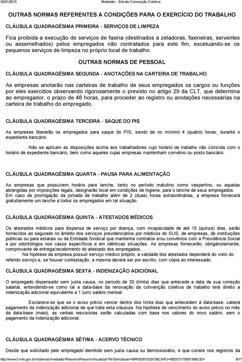 OUTRAS NORMAS DE PESSOAL CLÁUSULA QUADRAGÉSIMA SEGUNDA ANOTAÇÕES NA CARTEIRA DE TRABALHO As empresas anotarão nas carteiras de trabalho de seus empregados os cargos ou funções por eles exercidos