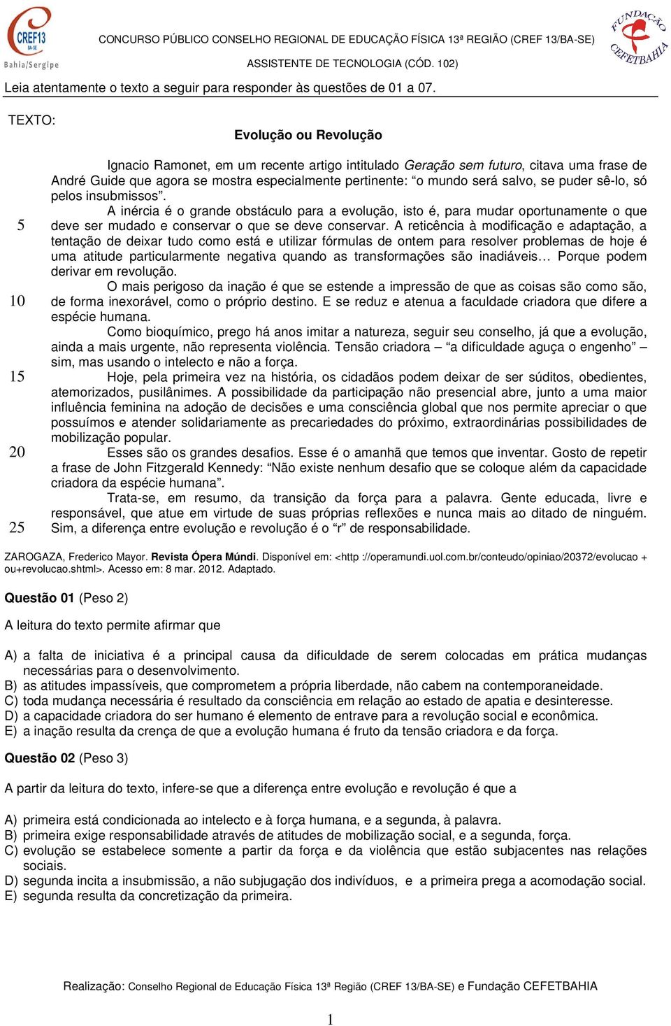 será salvo, se puder sê-lo, só pelos insubmissos. A inércia é o grande obstáculo para a evolução, isto é, para mudar oportunamente o que deve ser mudado e conservar o que se deve conservar.