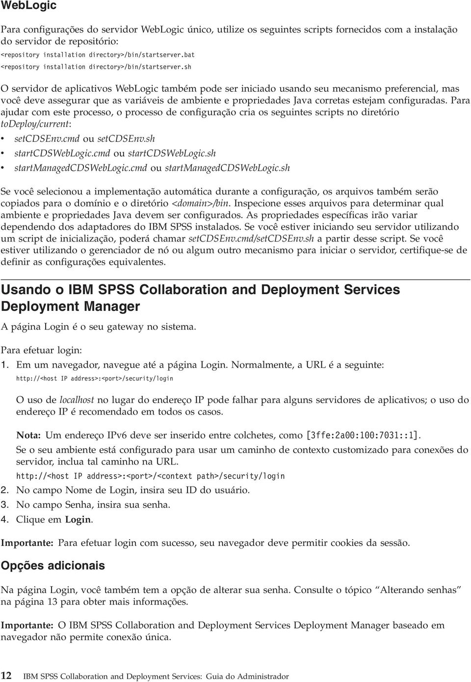 sh O servidor de aplicativos WebLogic também pode ser iniciado usando seu mecanismo preferencial, mas você deve assegurar que as variáveis de ambiente e propriedades Java corretas estejam