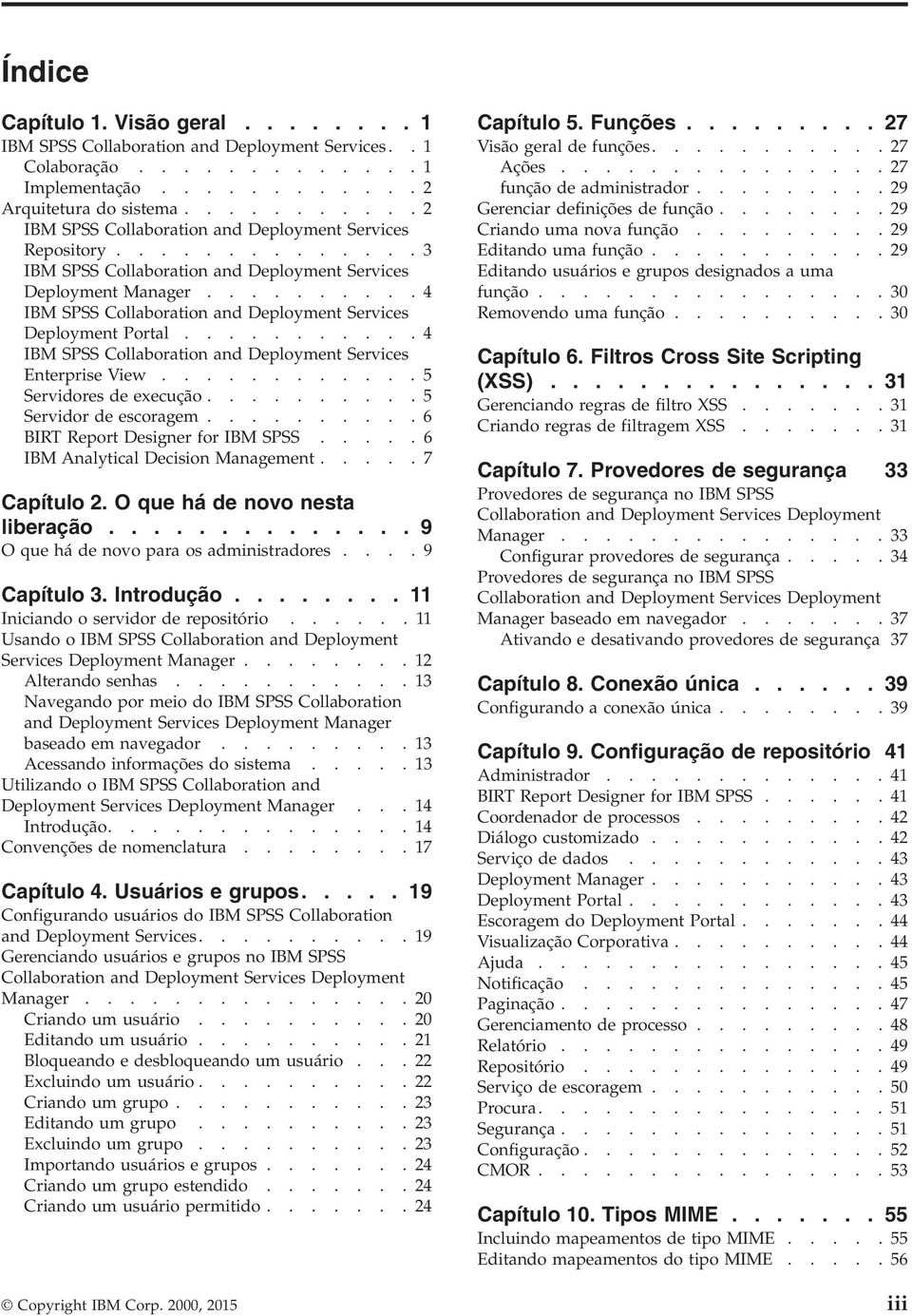 ......... 4 IBM SPSS Collaboration and Deployment Services Deployment Portal........... 4 IBM SPSS Collaboration and Deployment Services Enterprise View............ 5 Servidores de execução.