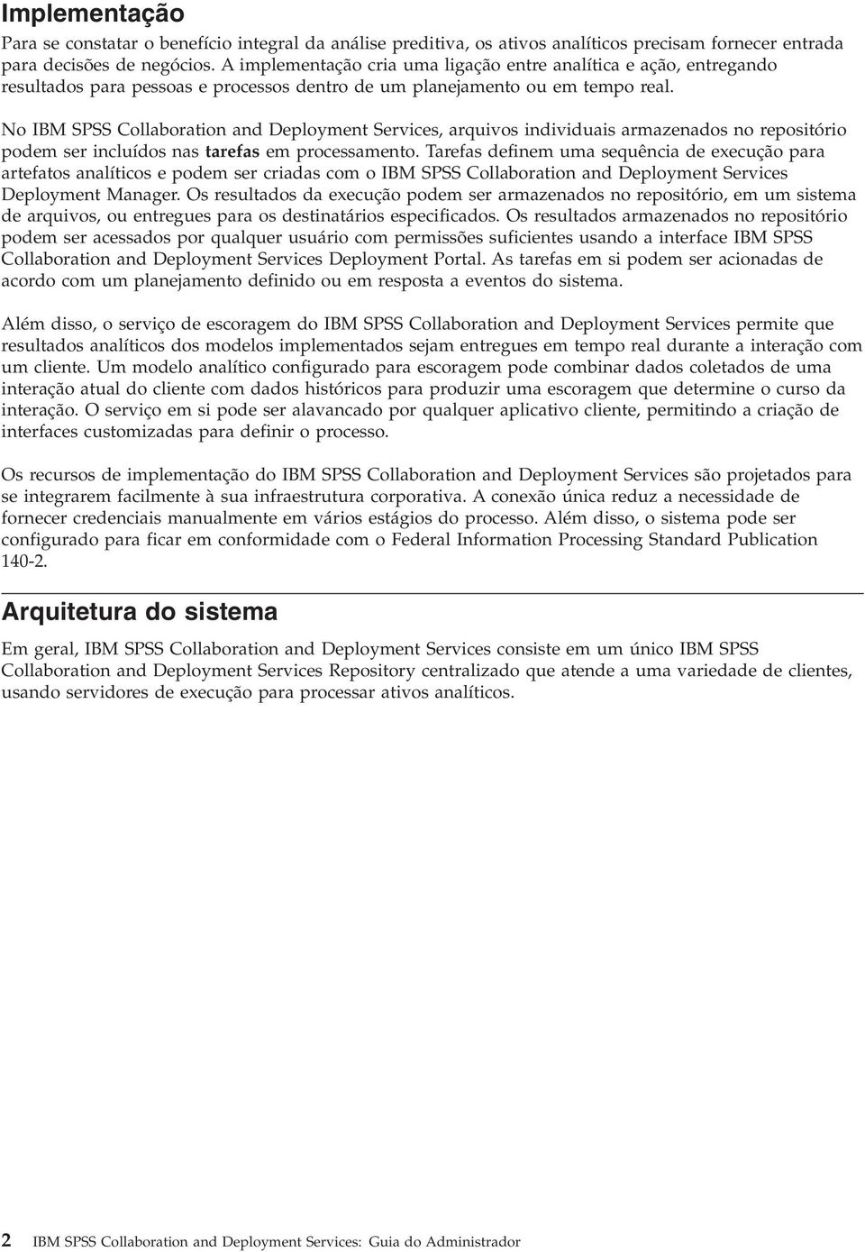 No IBM SPSS Collaboration and Deployment Services, arquivos individuais armazenados no repositório podem ser incluídos nas tarefas em processamento.