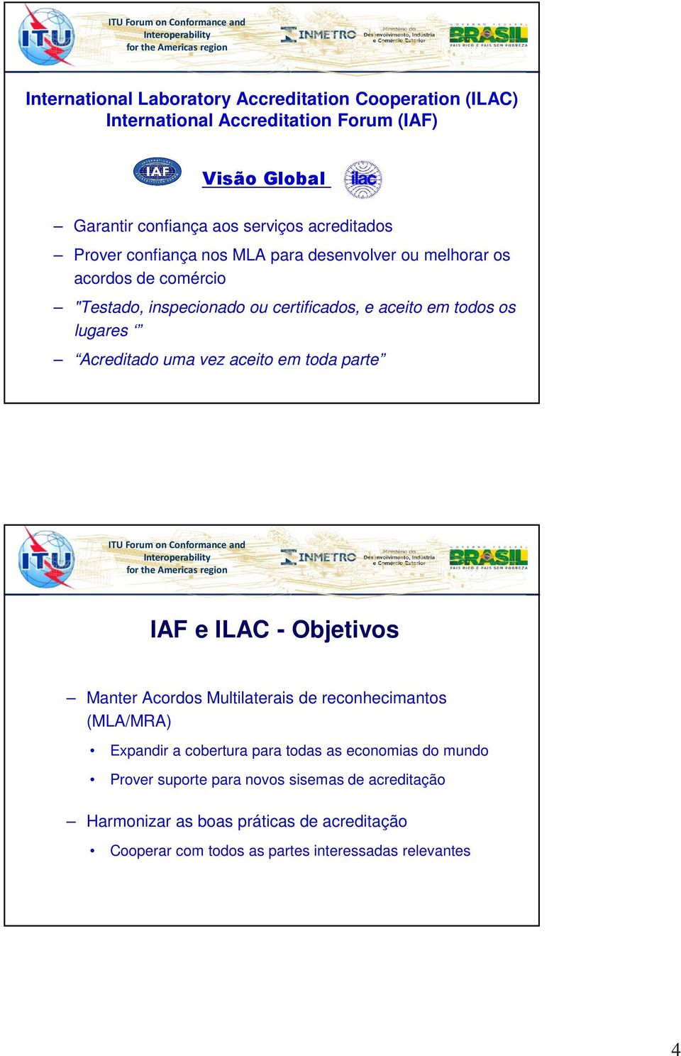 aceito em toda parte 7 IAF e ILAC - Objetivos Manter Acordos Multilaterais de reconhecimantos (MLA/MRA) Expandir a cobertura para todas as economias