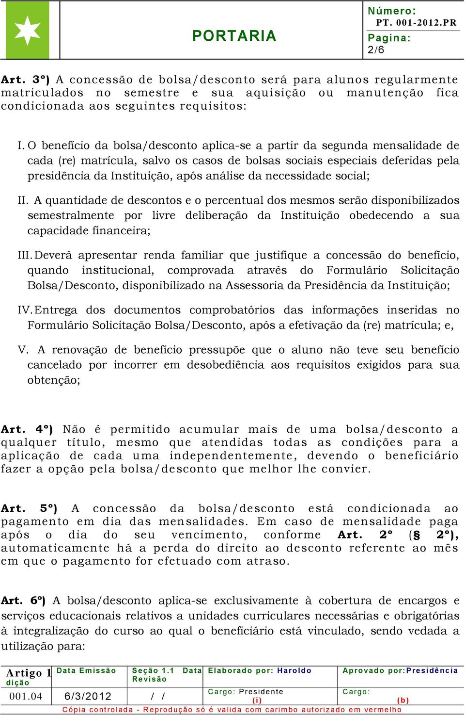 necessidade social; II. A quantidade de descontos e o percentual dos mesmos serão disponibilizados semestralmente por livre deliberação da Instituição obedecendo a sua capacidade financeira; III.