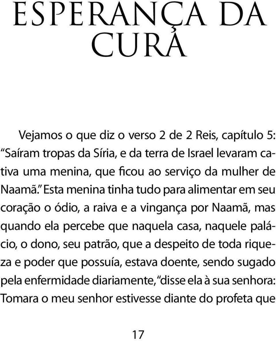 Esta menina tinha tudo para alimentar em seu coração o ódio, a raiva e a vingança por Naamã, mas quando ela percebe que naquela casa,