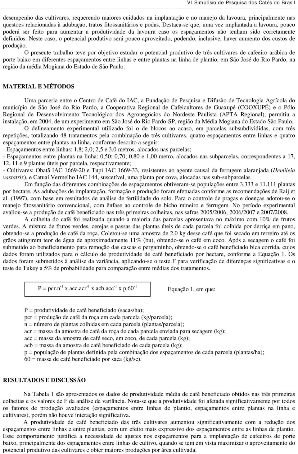 Neste caso, o potencial produtivo será pouco aproveitado, podendo, inclusive, haver aumento dos custos de produção.