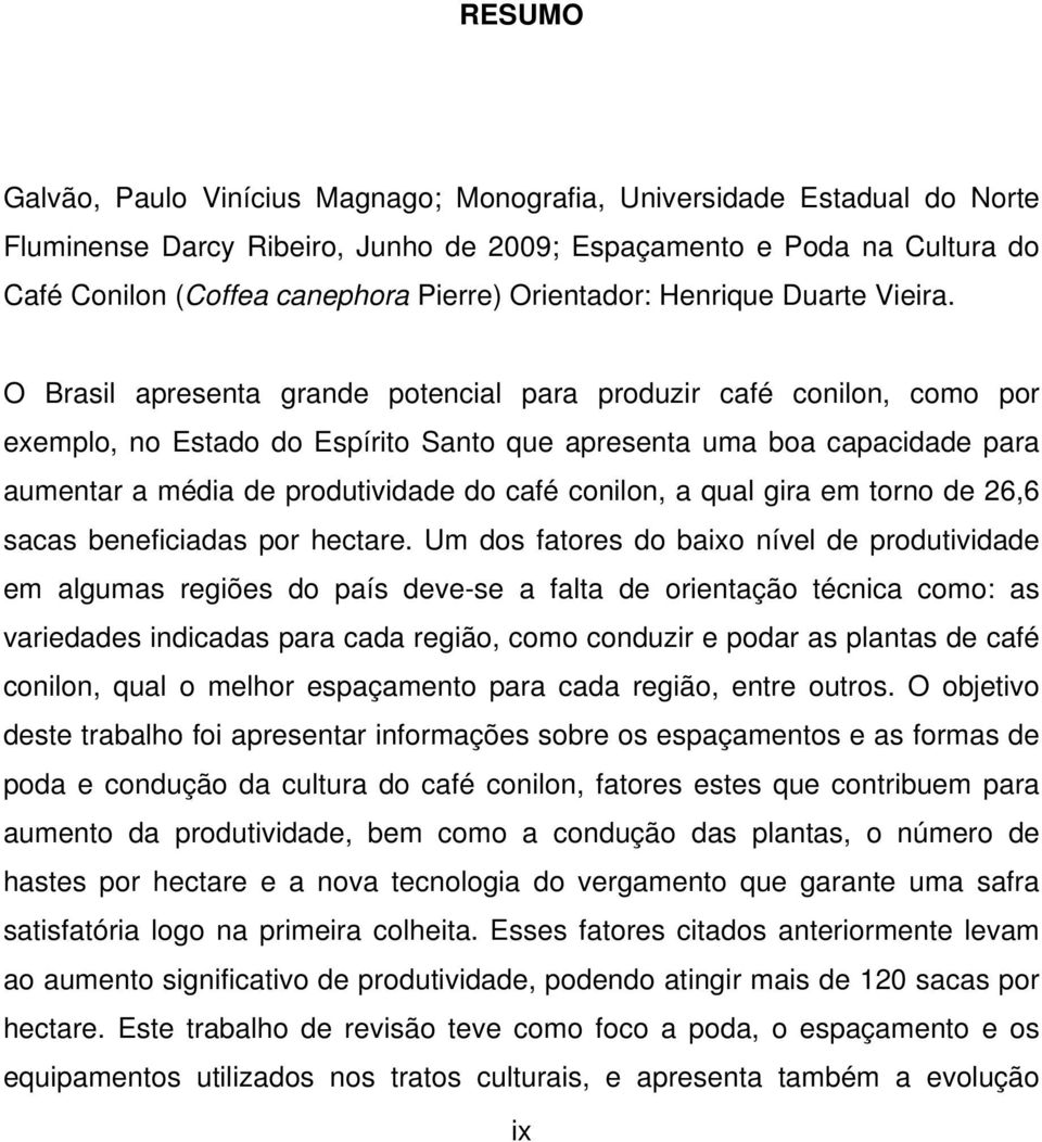 O Brasil apresenta grande potencial para produzir café conilon, como por exemplo, no Estado do Espírito Santo que apresenta uma boa capacidade para aumentar a média de produtividade do café conilon,