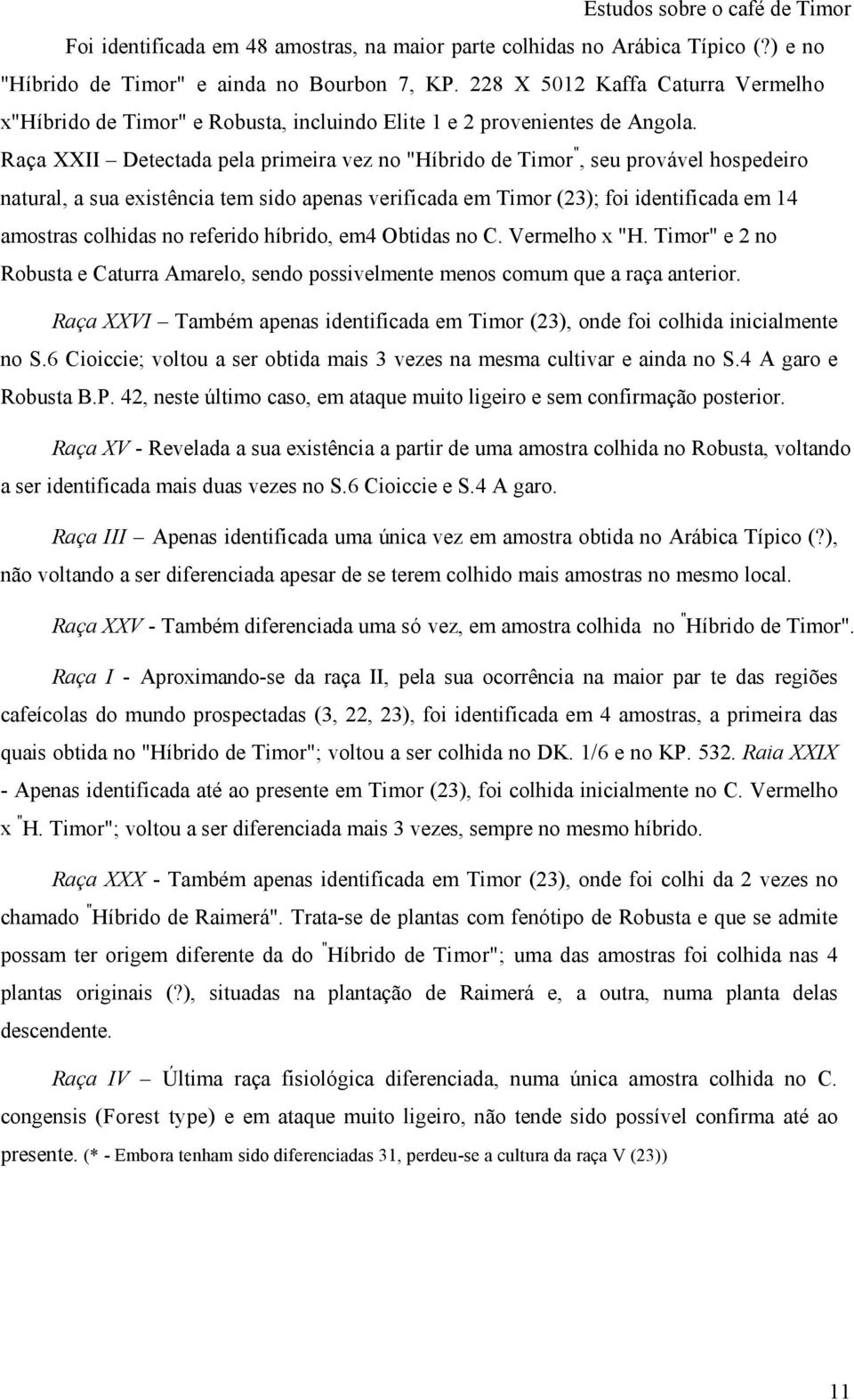 Raça XXII Detectada pela primeira vez no "Híbrido de Timor ", seu provável hospedeiro natural, a sua existência tem sido apenas verificada em Timor (23); foi identificada em 14 amostras colhidas no