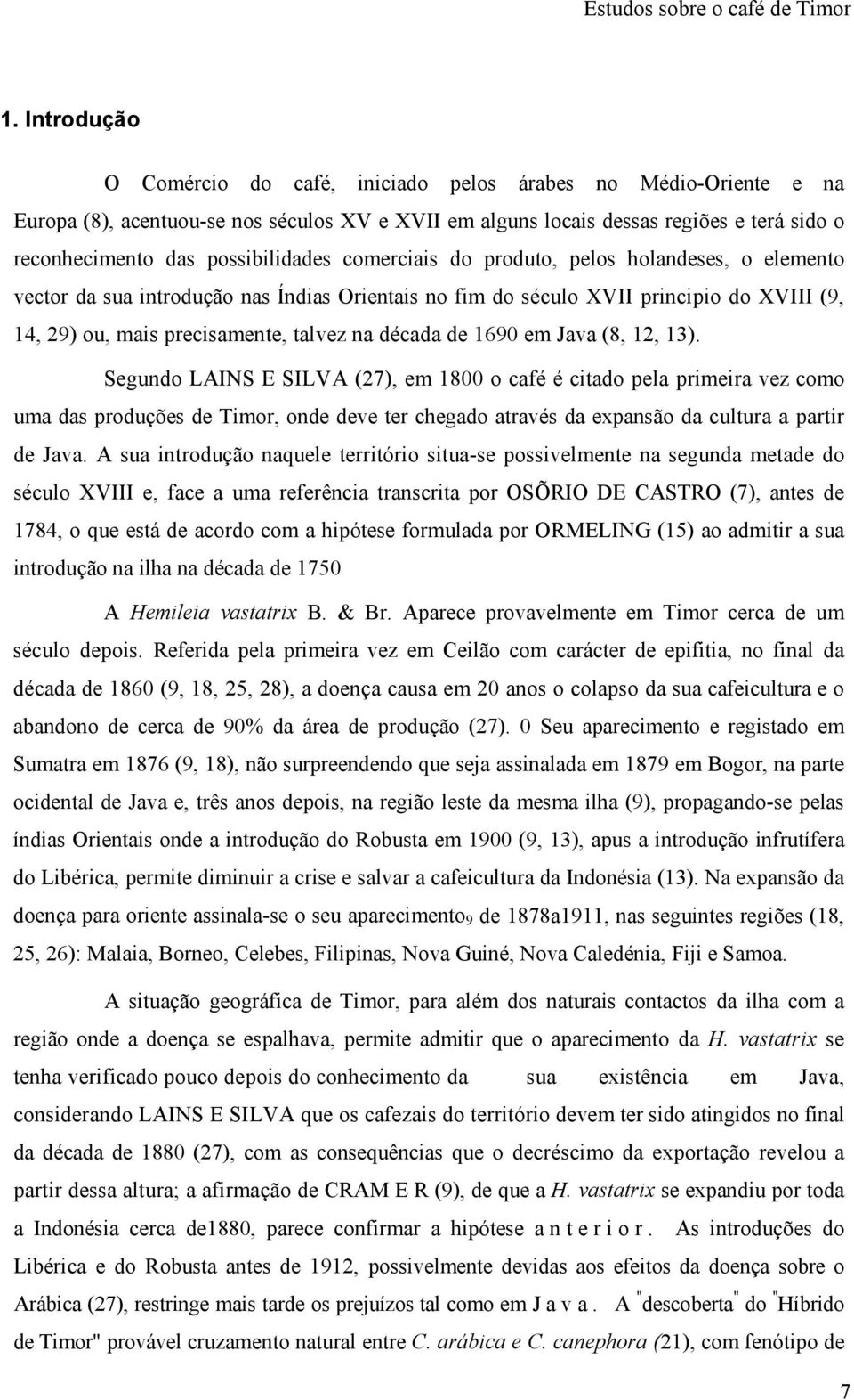 possibilidades comerciais do produto, pelos holandeses, o elemento vector da sua introdução nas Índias Orientais no fim do século XVII principio do XVIII (9, 14, 29) ou, mais precisamente, talvez na