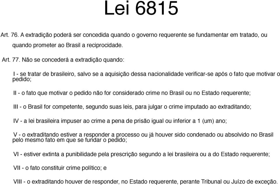 II - o fato que motivar o pedido não for considerado crime no Brasil ou no Estado requerente;! III - o Brasil for competente, segundo suas leis, para julgar o crime imputado ao extraditando;!