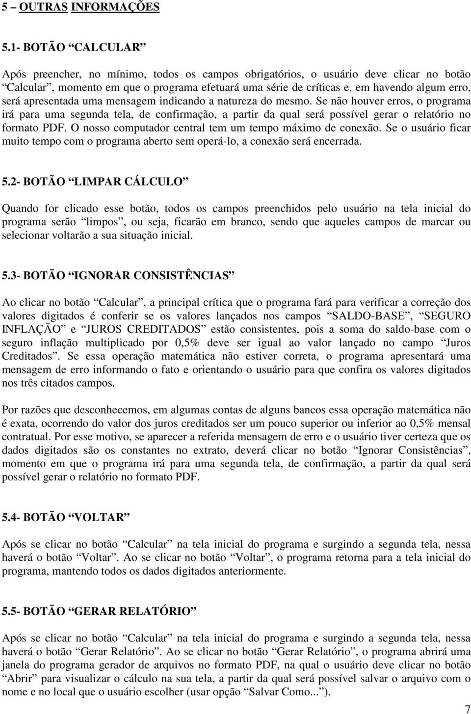 será apresentada uma mensagem indicando a natureza do mesmo. Se não houver erros, o programa irá para uma segunda tela, de confirmação, a partir da qual será possível gerar o relatório no formato PDF.