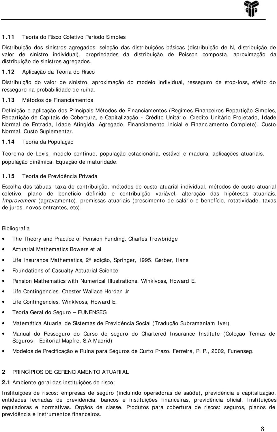 12 Aplicação da Teoria do Risco Distribuição do valor de sinistro, aproximação do modelo individual, resseguro de stop-loss, efeito do resseguro na probabilidade de ruína. 1.