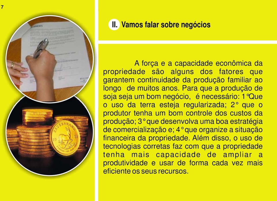 Para que a produção de soja seja um bom negócio, é necessário: 1 Que o uso da terra esteja regularizada; 2 que o produtor tenha um bom controle dos custos da