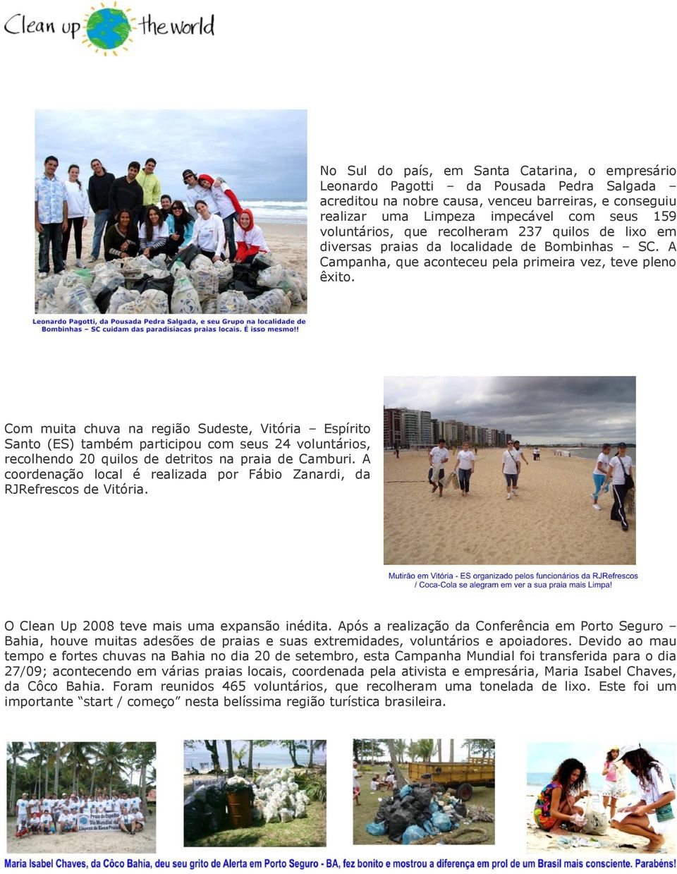 Com muita chuva na região Sudeste, Vitória Espírito Santo (ES) também participou com seus 24 voluntários, recolhendo 20 quilos de detritos na praia de Camburi.