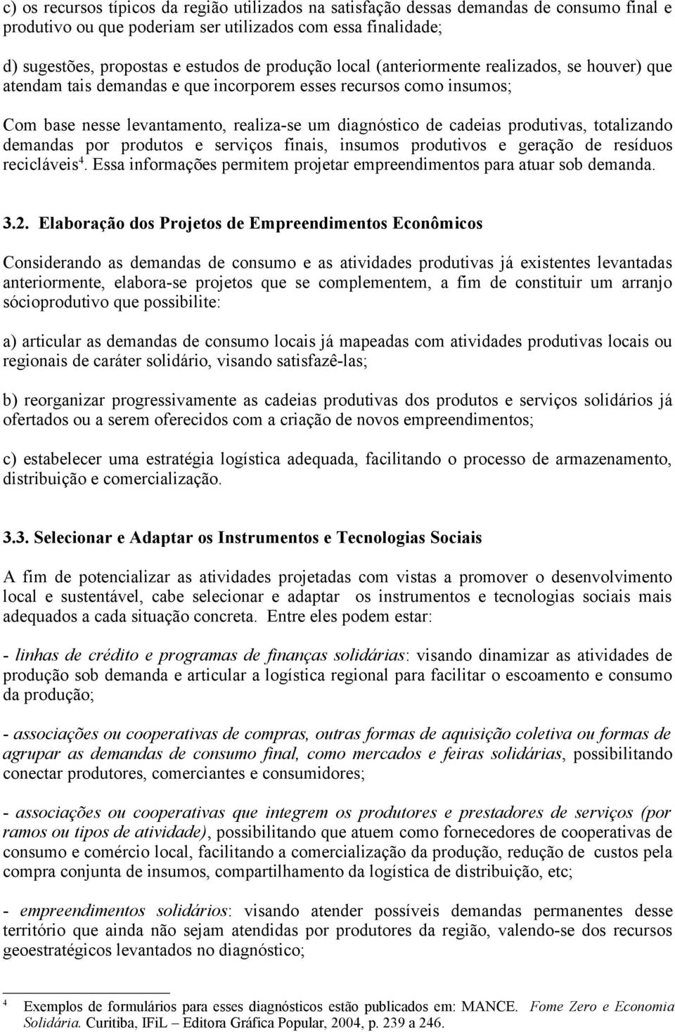 produtivas, totalizando demandas por produtos e serviços finais, insumos produtivos e geração de resíduos recicláveis 4. Essa informações permitem projetar empreendimentos para atuar sob demanda. 3.2.