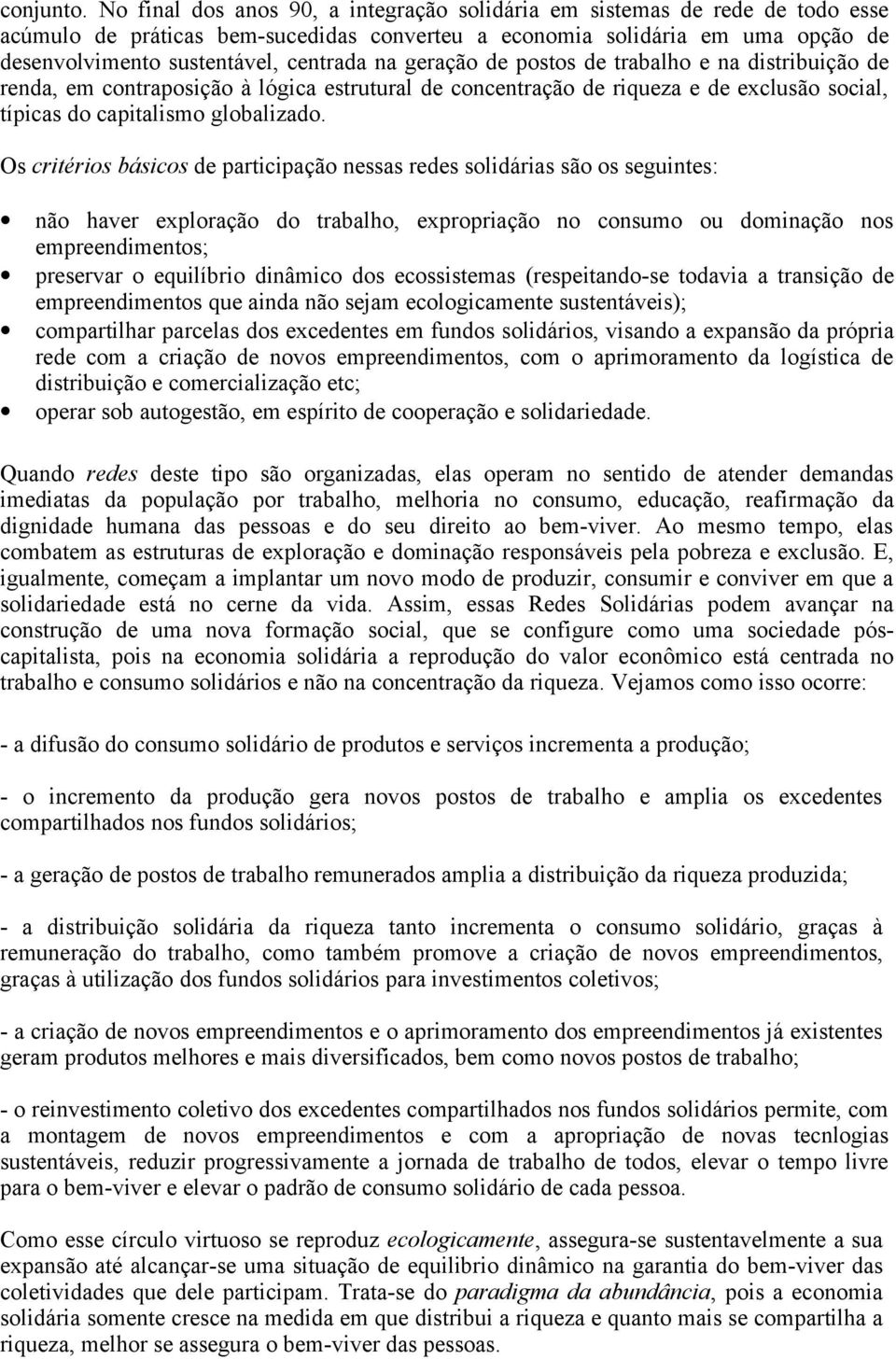 geração de postos de trabalho e na distribuição de renda, em contraposição à lógica estrutural de concentração de riqueza e de exclusão social, típicas do capitalismo globalizado.