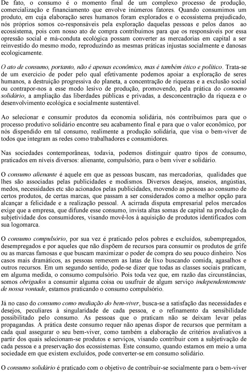 ecossistema, pois com nosso ato de compra contribuímos para que os responsáveis por essa opressão social e má-conduta ecológica possam converter as mercadorias em capital a ser reinvestido do mesmo