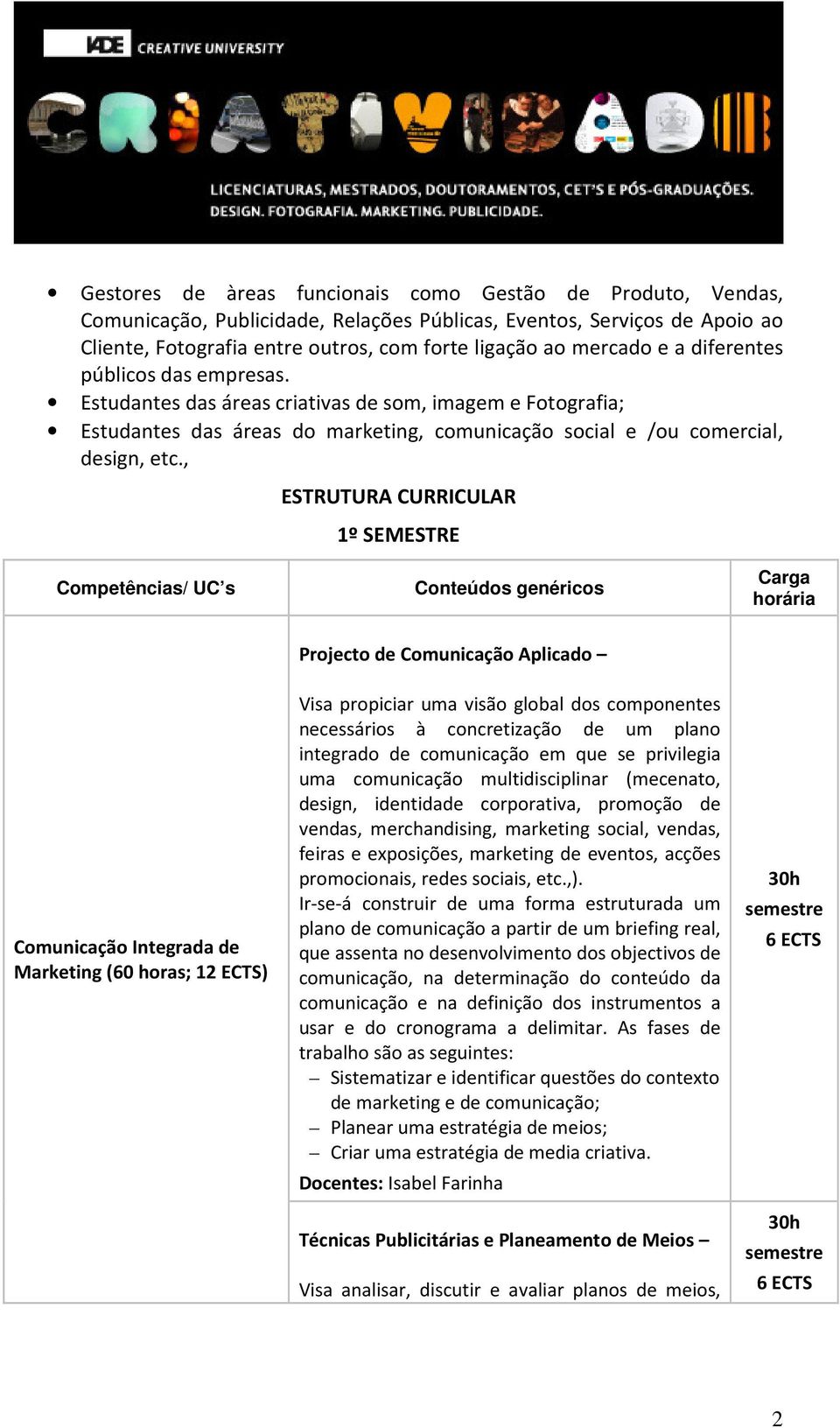 , ESTRUTURA CURRICULAR 1º SEMESTRE Competências/ UC s Conteúdos genéricos Carga horária Projecto de Comunicação Aplicado Comunicação Integrada de Marketing (60 horas; 12 ECTS) Visa propiciar uma