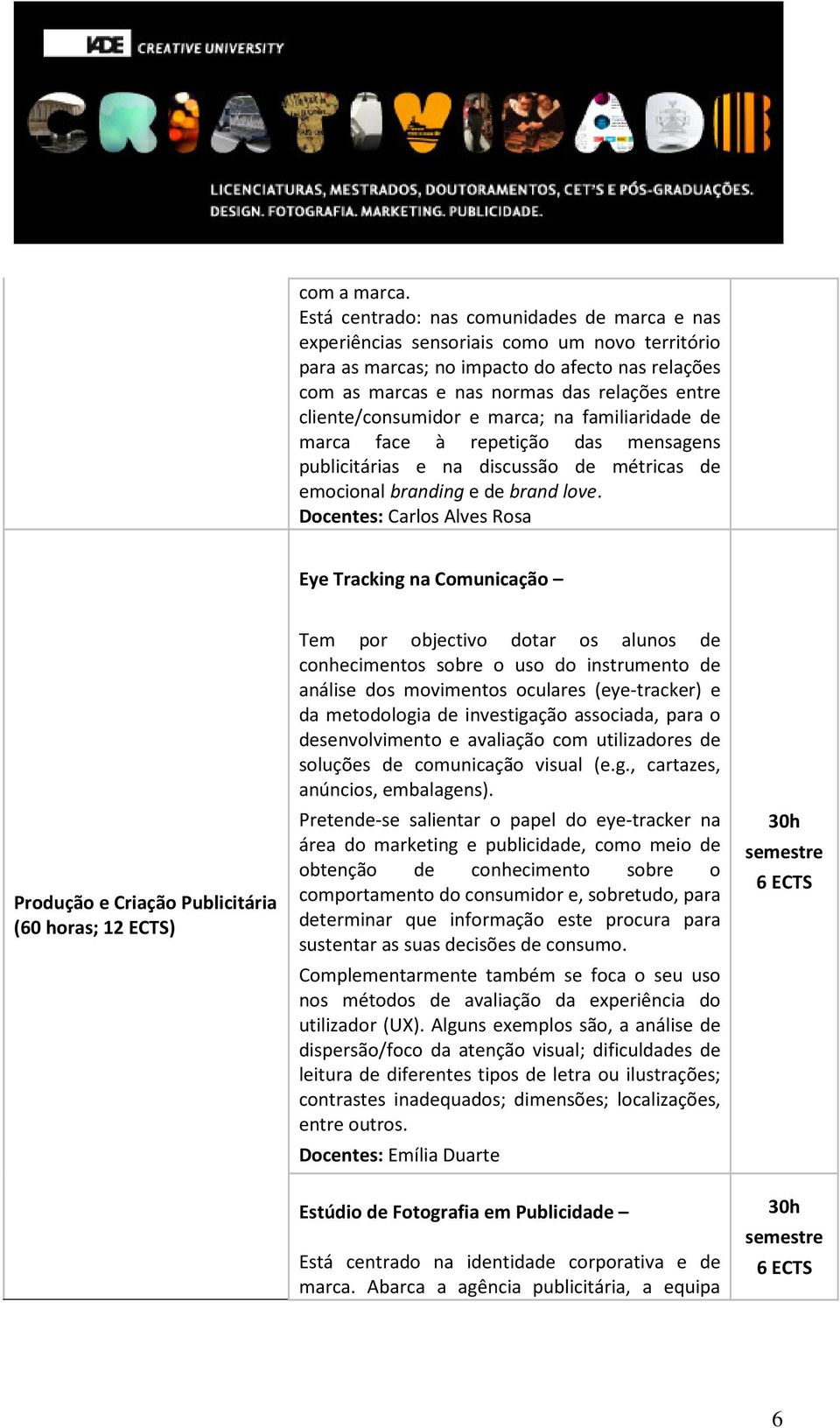 cliente/consumidor e marca; na familiaridade de marca face à repetição das mensagens publicitárias e na discussão de métricas de emocional branding e de brand love.