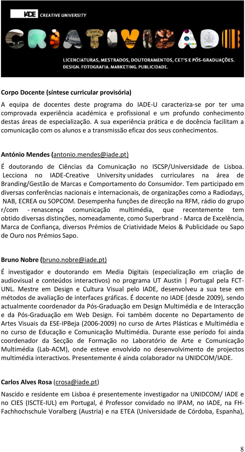 pt) É doutorando de Ciências da Comunicação no ISCSP/Universidade de Lisboa.