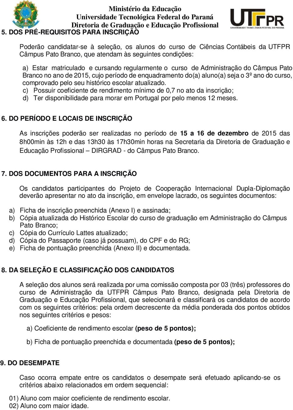 atualizado. c) Possuir coeficiente de rendimento mínimo de 0,7 no ato da inscrição; d) Ter disponibilidade para morar em Portugal por pelo menos 12 meses. 6.