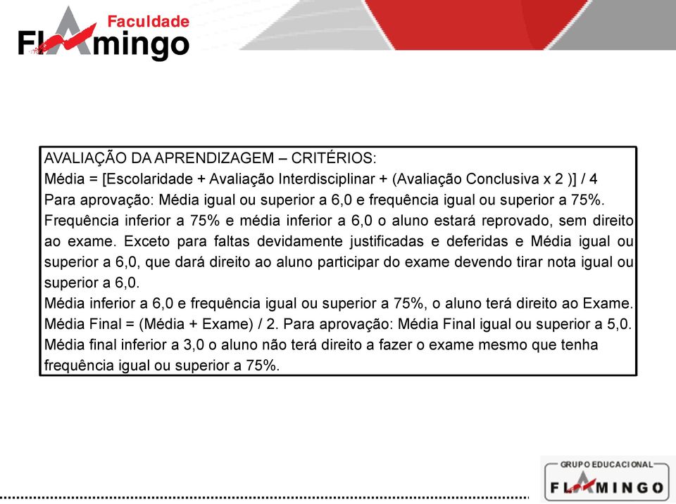 Exceto para faltas devidamente justificadas e deferidas e Média igual ou superior a 6,0, que dará direito ao aluno participar do exame devendo tirar nota igual ou superior a 6,0.