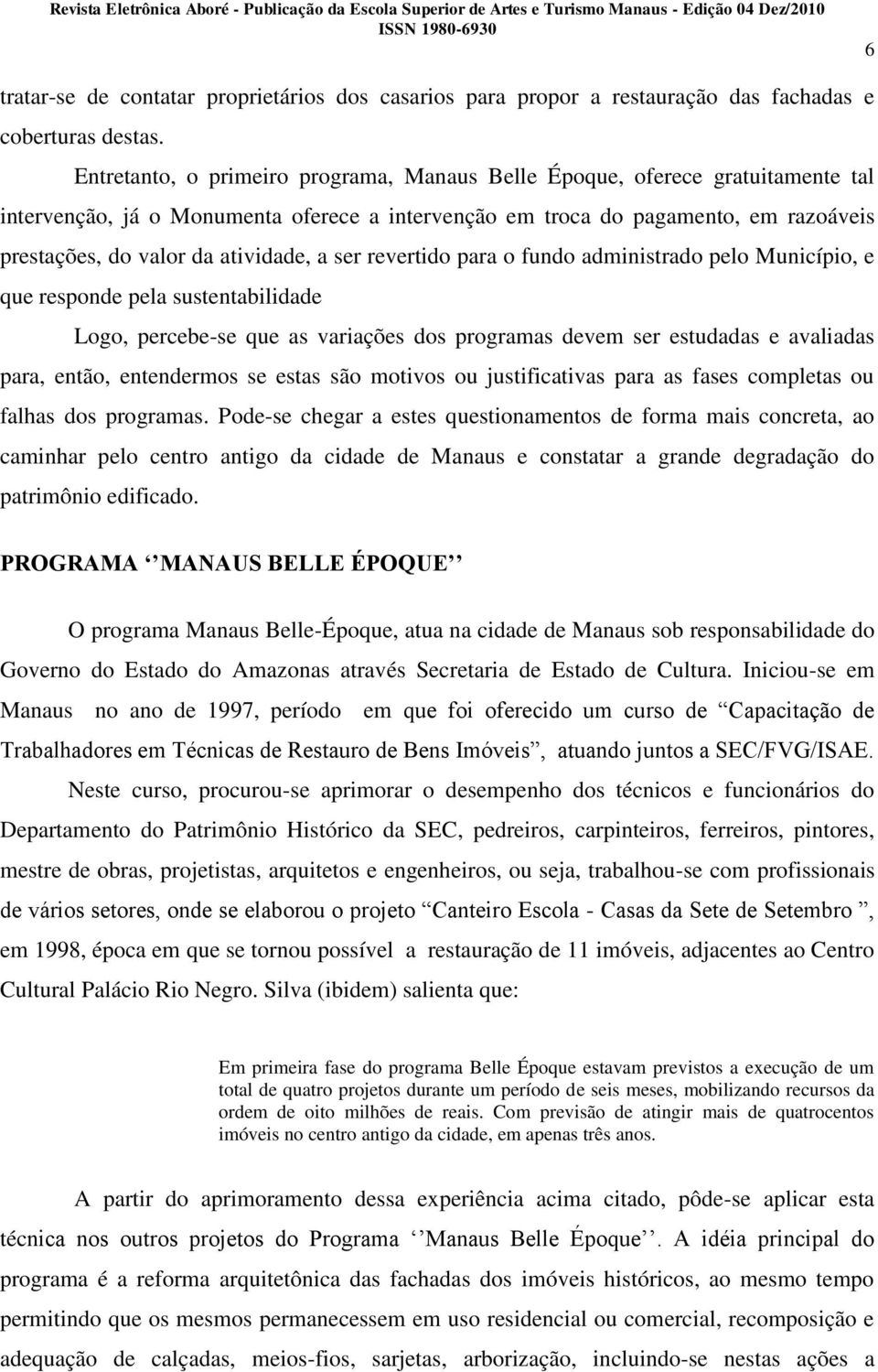 atividade, a ser revertido para o fundo administrado pelo Município, e que responde pela sustentabilidade Logo, percebe-se que as variações dos programas devem ser estudadas e avaliadas para, então,