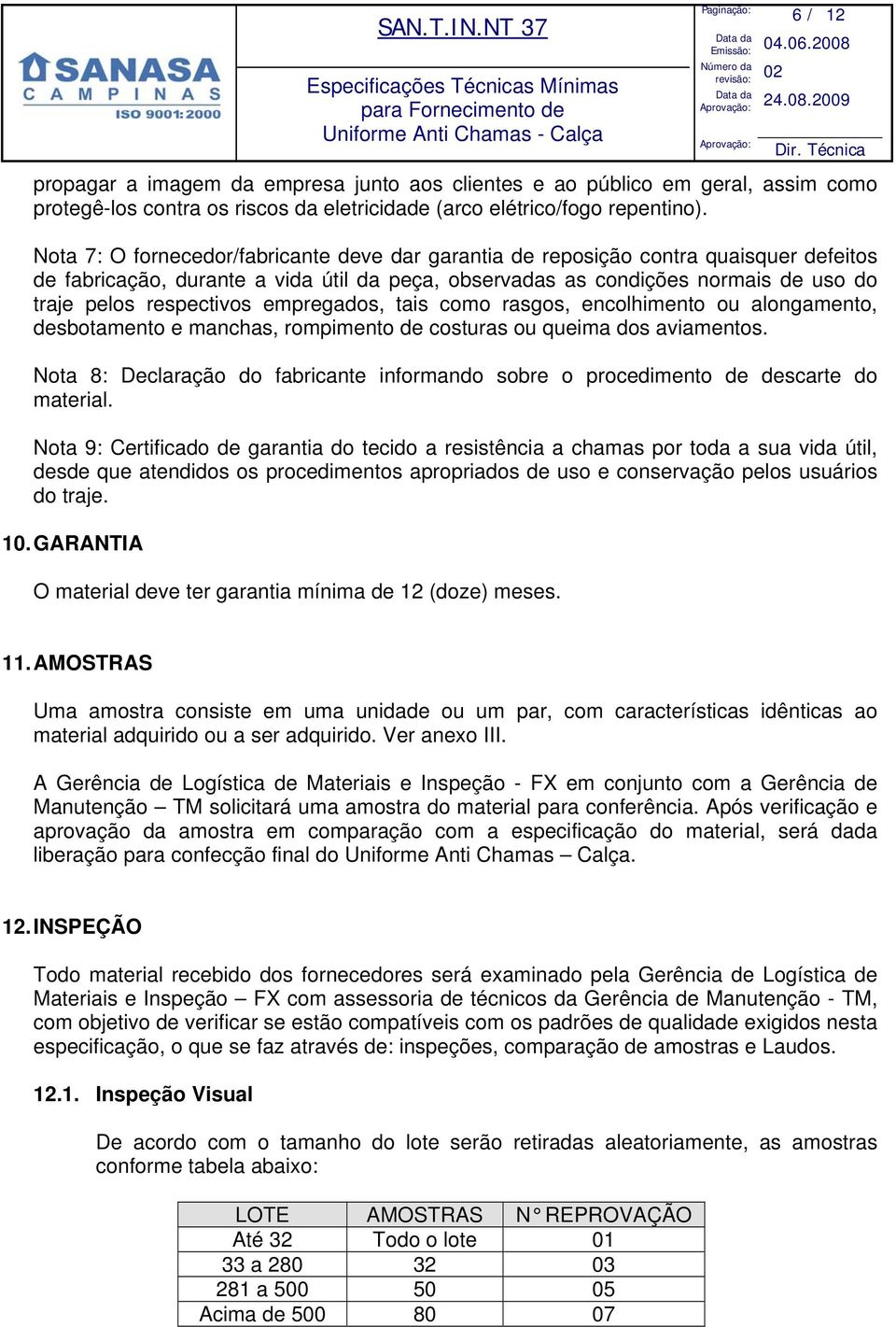 Nota 7: O fornecedor/fabricante deve dar garantia de reposição contra quaisquer defeitos de fabricação, durante a vida útil da peça, observadas as condições normais de uso do traje pelos respectivos