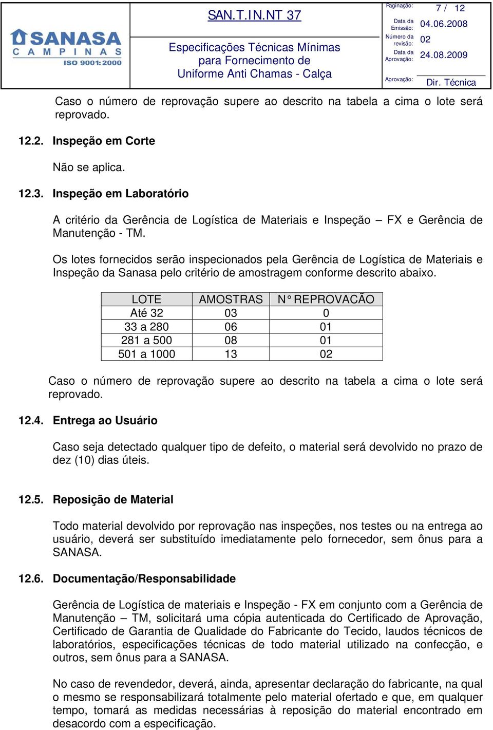 LOTE AMOSTRAS N REPROVACÃO Até 32 03 0 33 a 280 06 01 281 a 500 08 01 501 a 1000 13 Caso o número de reprovação supere ao descrito na tabela a cima o lote será reprovado. 12.4.