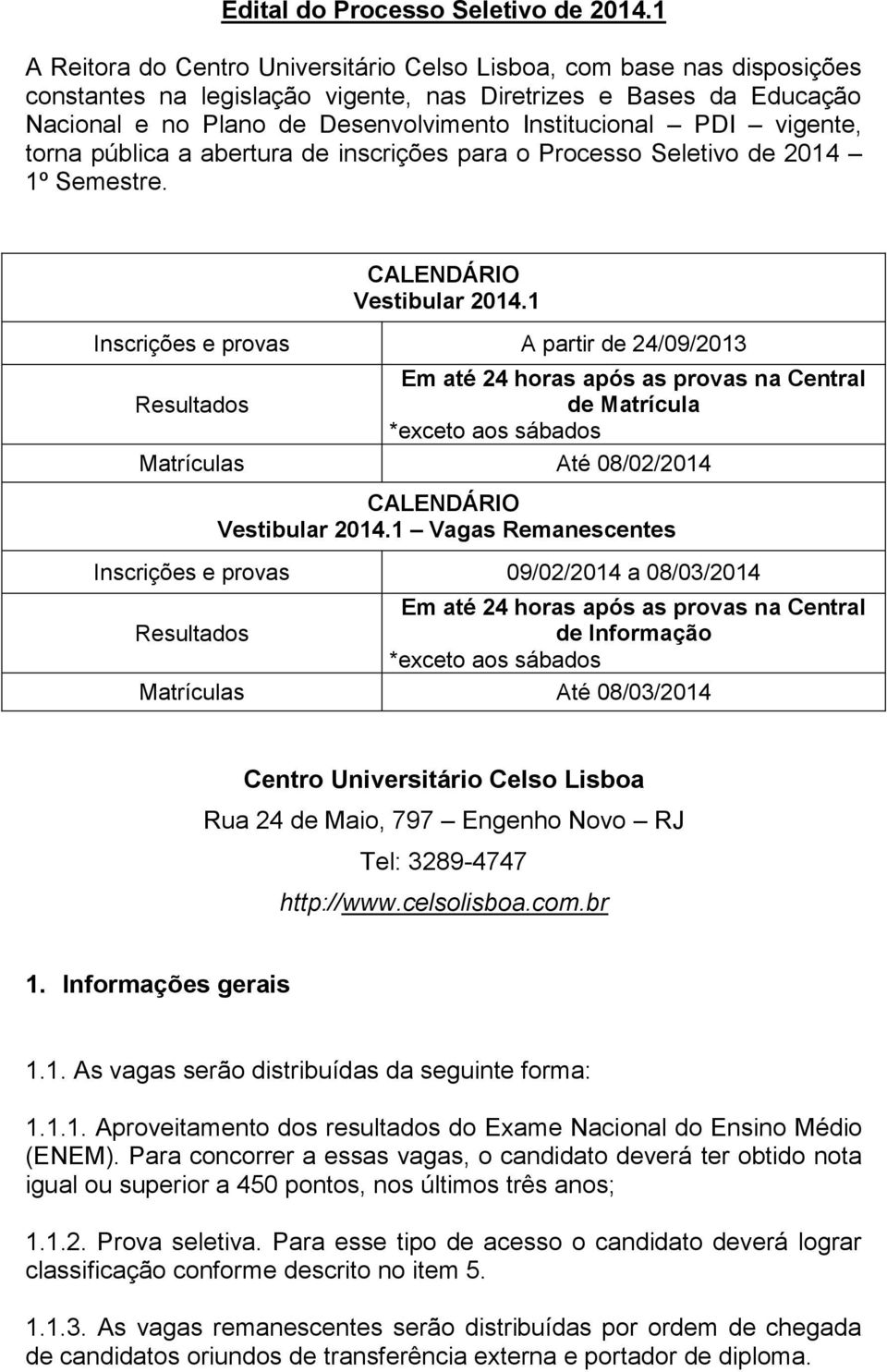 vigente, torna pública a abertura de inscrições para o Processo Seletivo de 2014 1º Semestre. CALEDÁRIO Vestibular 2014.