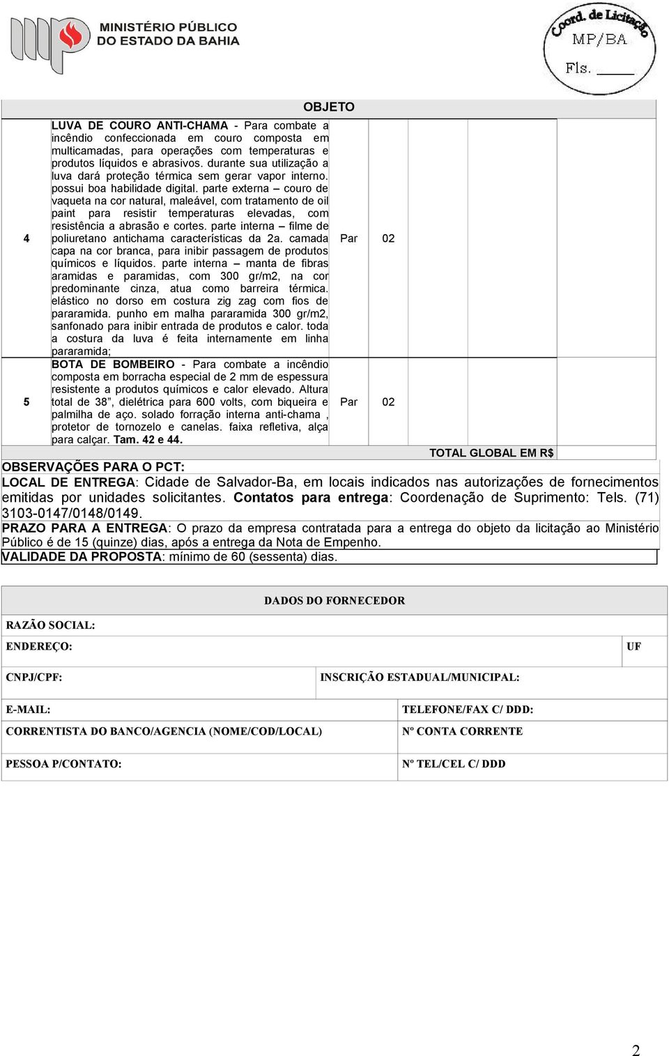 parte externa couro de vaqueta na cor natural, maleável, com tratamento de oil paint para resistir temperaturas elevadas, com resistência a abrasão e cortes.