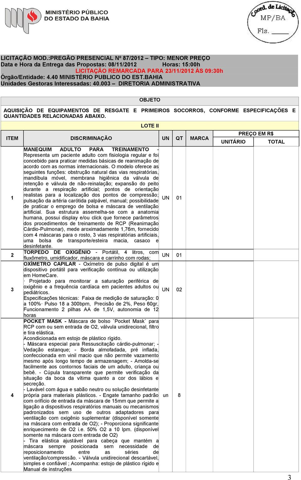 00 DIRETORIA ADMINISTRATIVA OBJETO AQUISIÇÃO DE EQUIPAMENTOS DE RESGATE E PRIMEIROS SOCORROS, CONFORME ESPECIFICAÇÕES E QUANTIDADES RELACIONADAS ABAIXO.