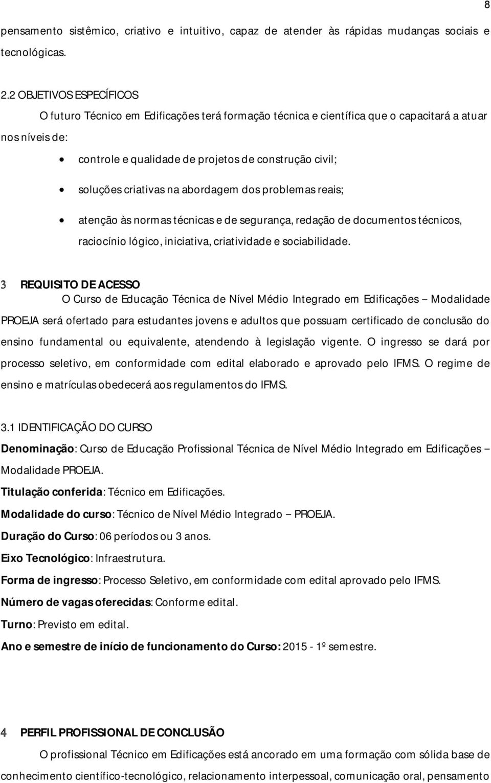 criativas na abordagem dos problemas reais; atenção às normas técnicas e de segurança, redação de documentos técnicos, raciocínio lógico, iniciativa, criatividade e sociabilidade.