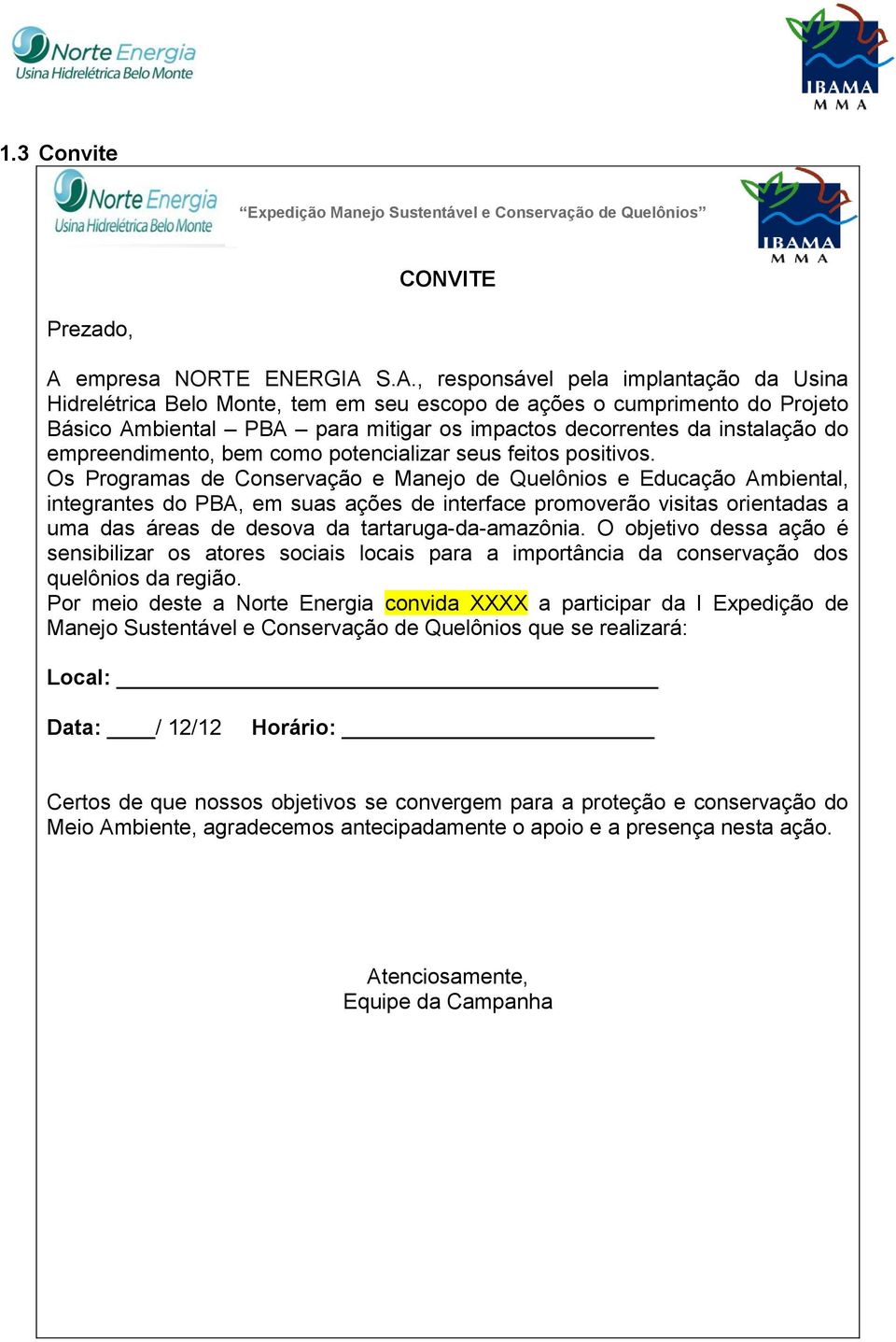 S.A., responsável pela implantação da Usina Hidrelétrica Belo Monte, tem em seu escopo de ações o cumprimento do Projeto Básico Ambiental PBA para mitigar os impactos decorrentes da instalação do