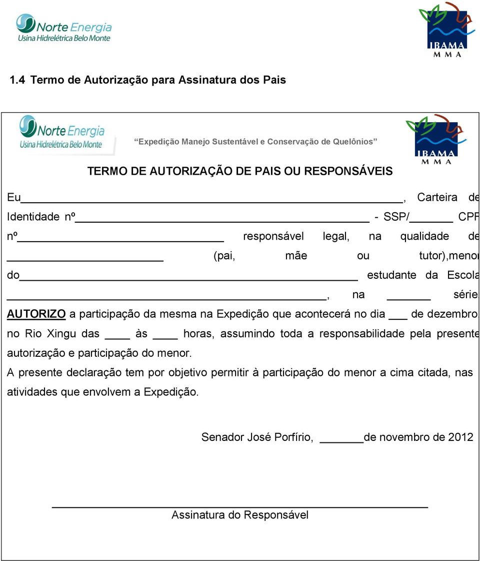 AUTORIZO a participação da mesma na Expedição que acontecerá no dia de dezembro, no Rio Xingu das às horas, assumindo toda a responsabilidade pela presente autorização e