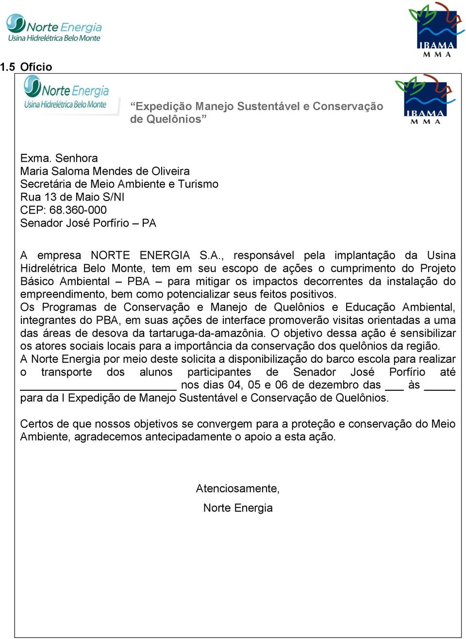 A empresa NORTE ENERGIA S.A., responsável pela implantação da Usina Hidrelétrica Belo Monte, tem em seu escopo de ações o cumprimento do Projeto Básico Ambiental PBA para mitigar os impactos