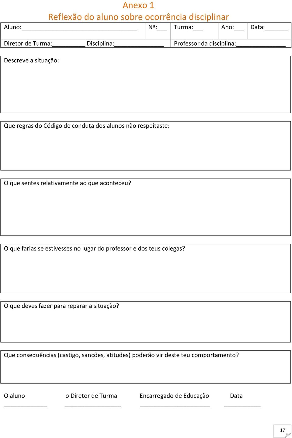 aconteceu? O que farias se estivesses no lugar do professor e dos teus colegas? O que deves fazer para reparar a situação?