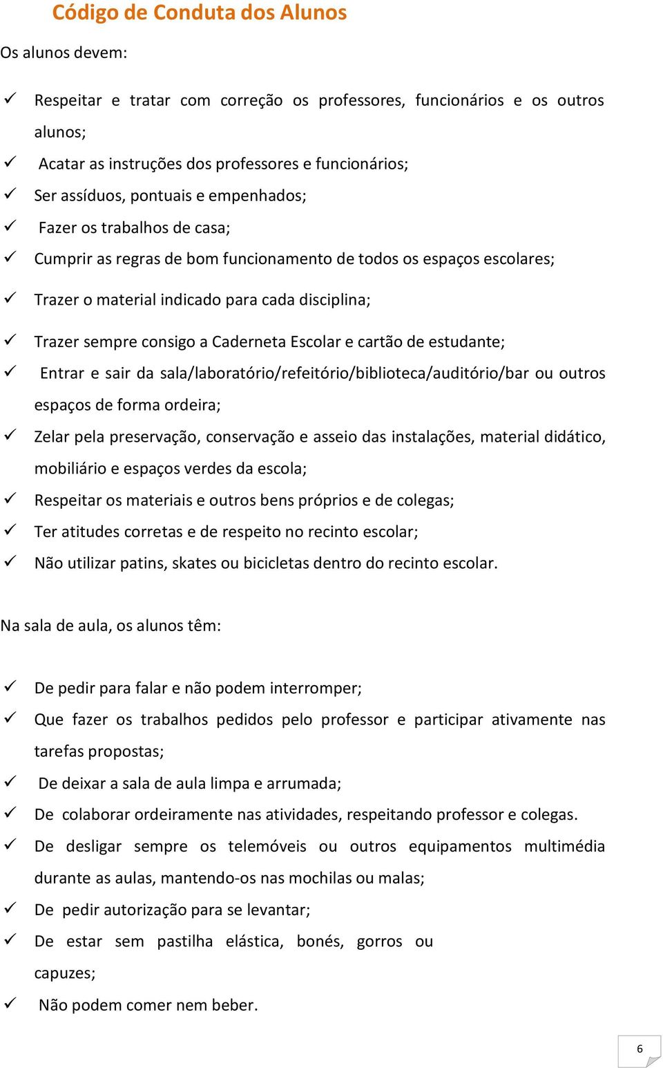 Caderneta Escolar e cartão de estudante; Entrar e sair da sala/laboratório/refeitório/biblioteca/auditório/bar ou outros espaços de forma ordeira; Zelar pela preservação, conservação e asseio das