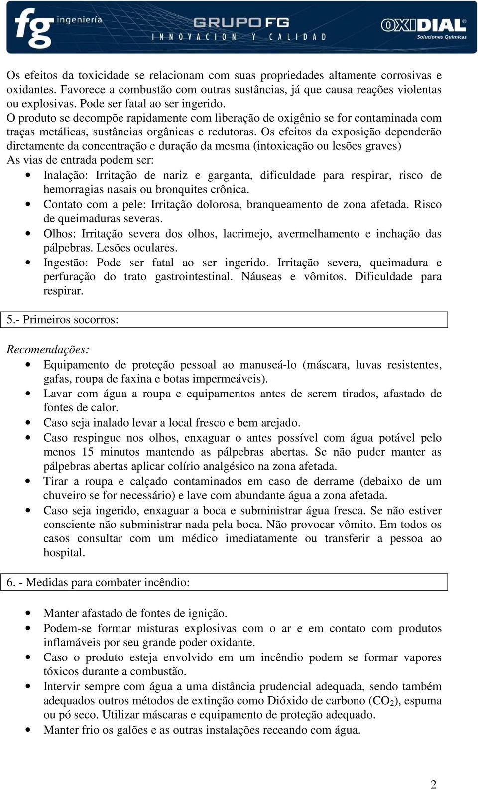 Os efeitos da exposição dependerão diretamente da concentração e duração da mesma (intoxicação ou lesões graves) As vias de entrada podem ser: Inalação: Irritação de nariz e garganta, dificuldade