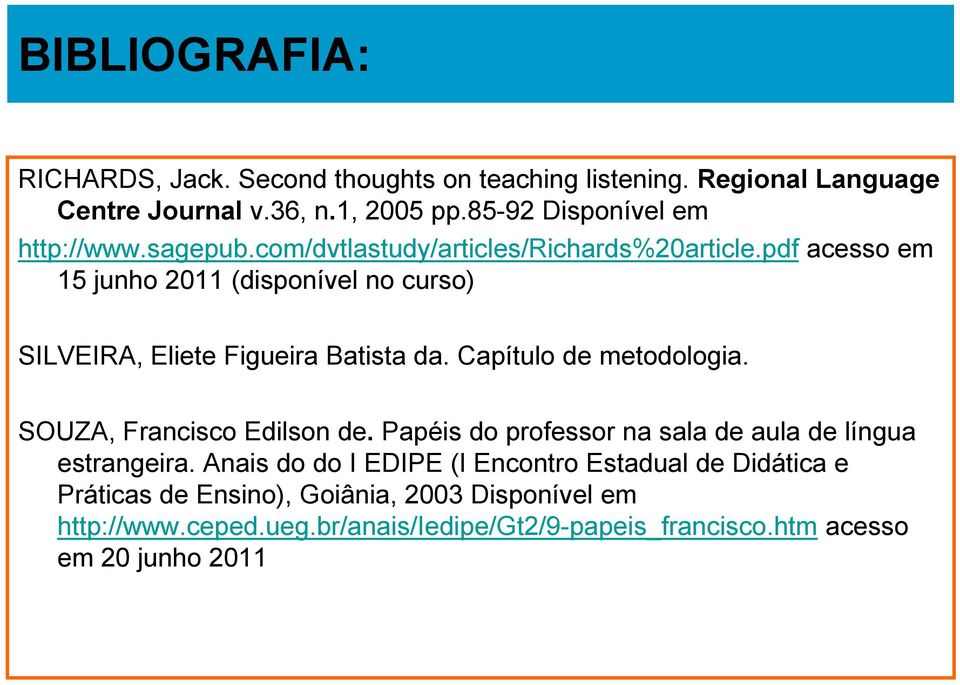 pdf acesso em 15 junho 2011 (disponível no curso) SILVEIRA, Eliete Figueira Batista da. Capítulo de metodologia. SOUZA, Francisco Edilson de.
