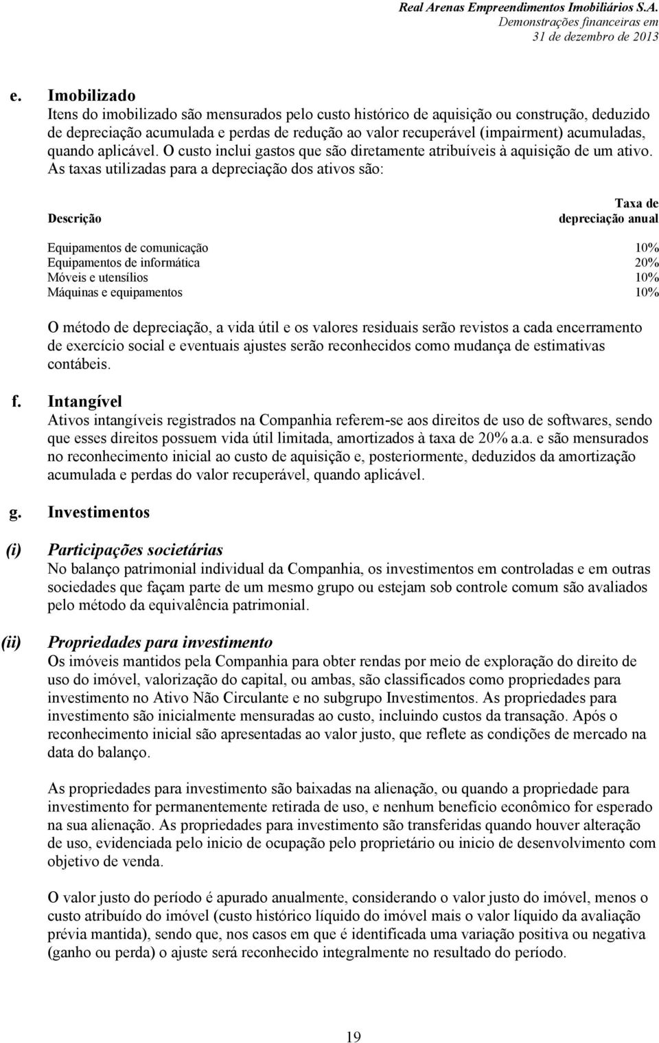 As taxas utilizadas para a depreciação dos ativos são: Descrição Taxa de depreciação anual Equipamentos de comunicação 10% Equipamentos de informática 20% Móveis e utensílios 10% Máquinas e