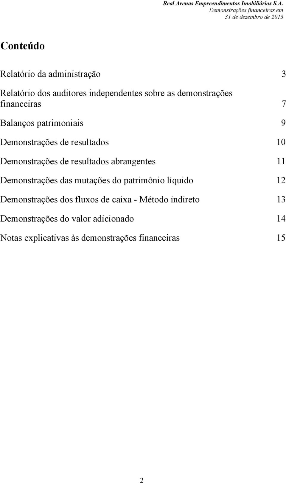 abrangentes 11 Demonstrações das mutações do patrimônio líquido 12 Demonstrações dos fluxos de caixa