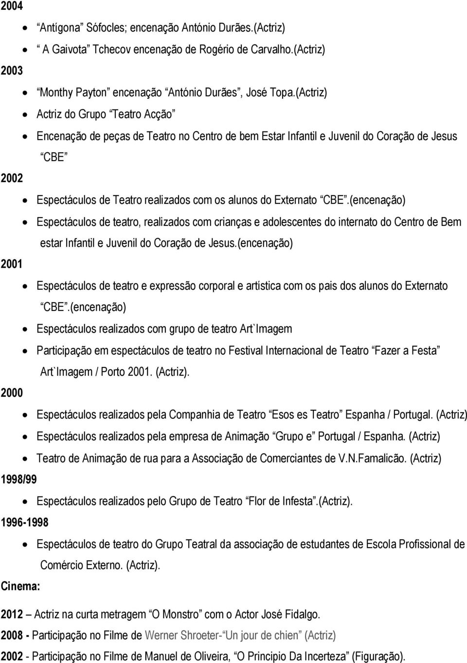 CBE.(encenação) Espectáculos de teatro, realizados com crianças e adolescentes do internato do Centro de Bem estar Infantil e Juvenil do Coração de Jesus.