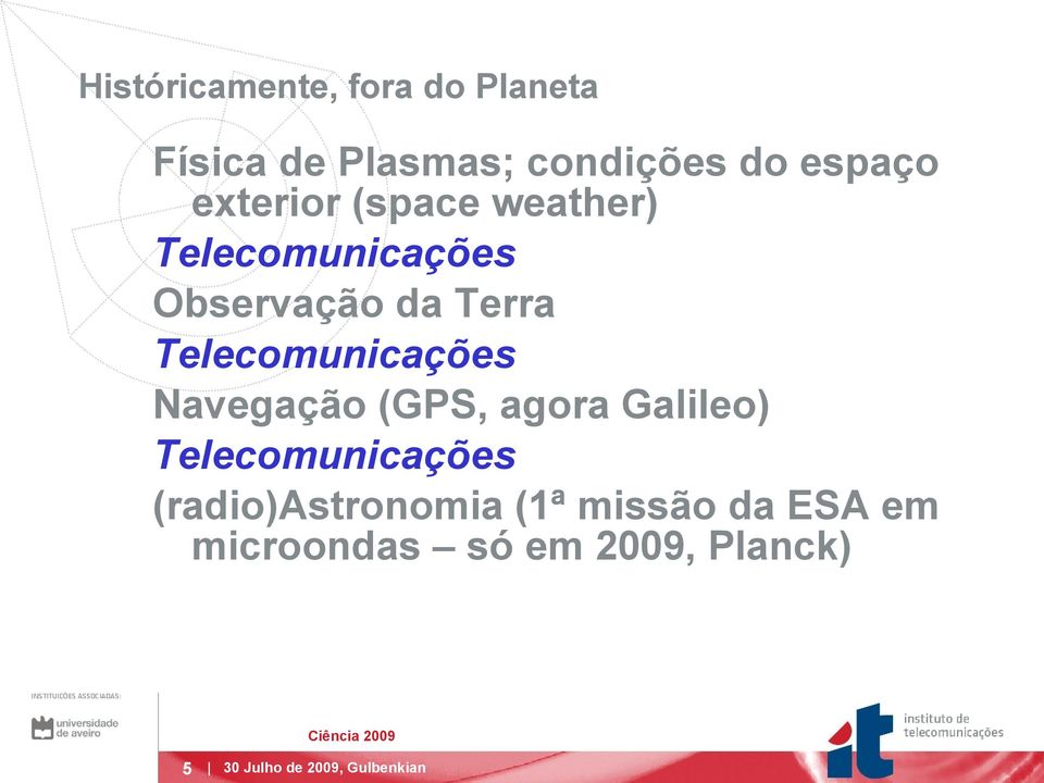 Telecomunicações Navegação (GPS, agora Galileo) Telecomunicações