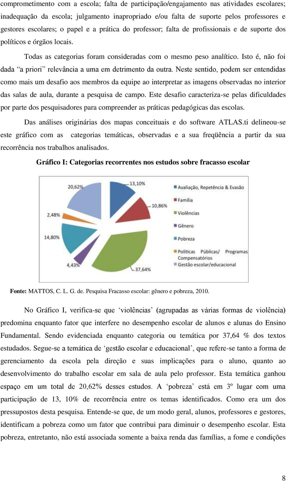 Isto é, não foi dada a priori relevância a uma em detrimento da outra.