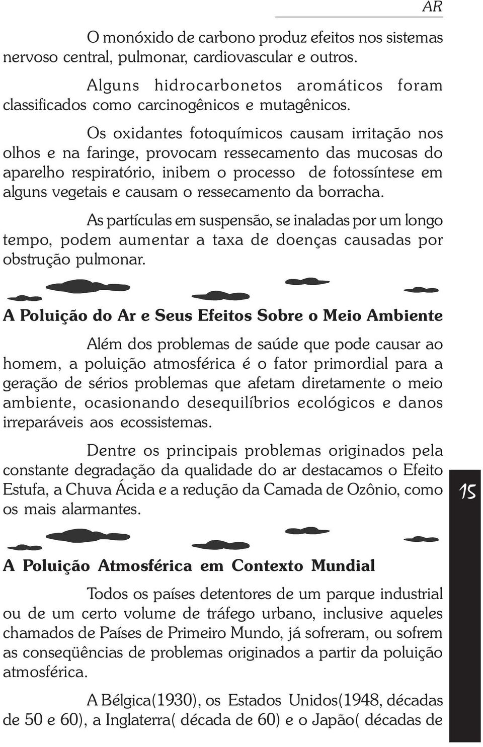 ressecamento da borracha. As partículas em suspensão, se inaladas por um longo tempo, podem aumentar a taxa de doenças causadas por obstrução pulmonar.