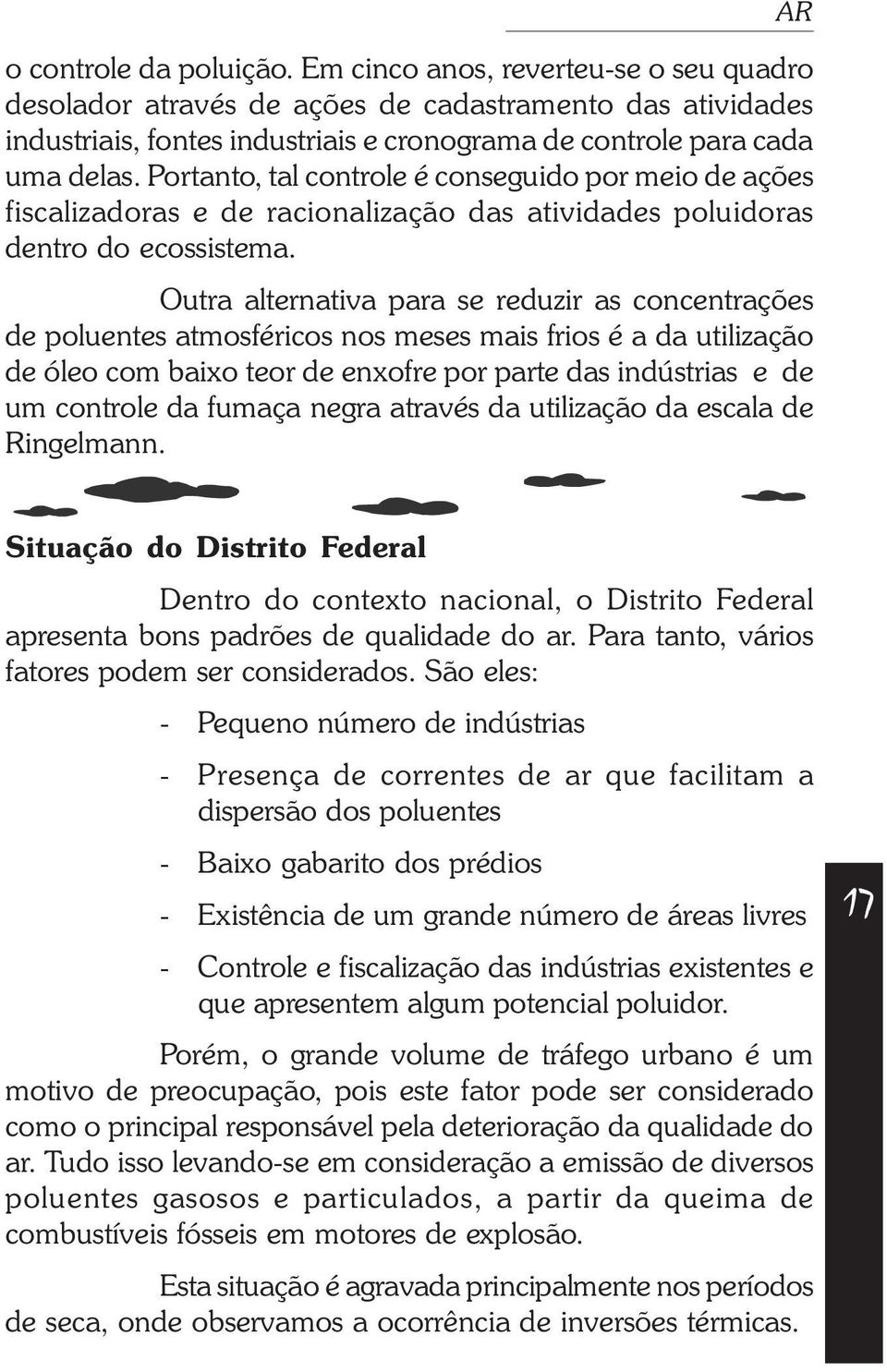 Outra alternativa para se reduzir as concentrações de poluentes atmosféricos nos meses mais frios é a da utilização de óleo com baixo teor de enxofre por parte das indústrias e de um controle da