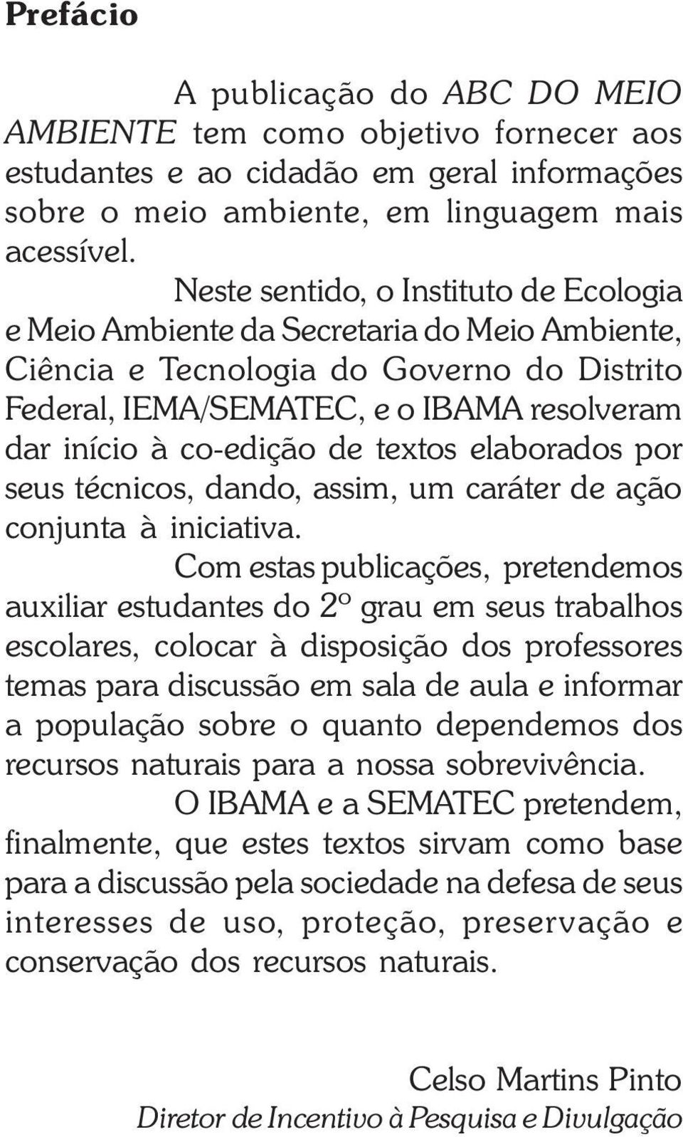 de textos elaborados por seus técnicos, dando, assim, um caráter de ação conjunta à iniciativa.