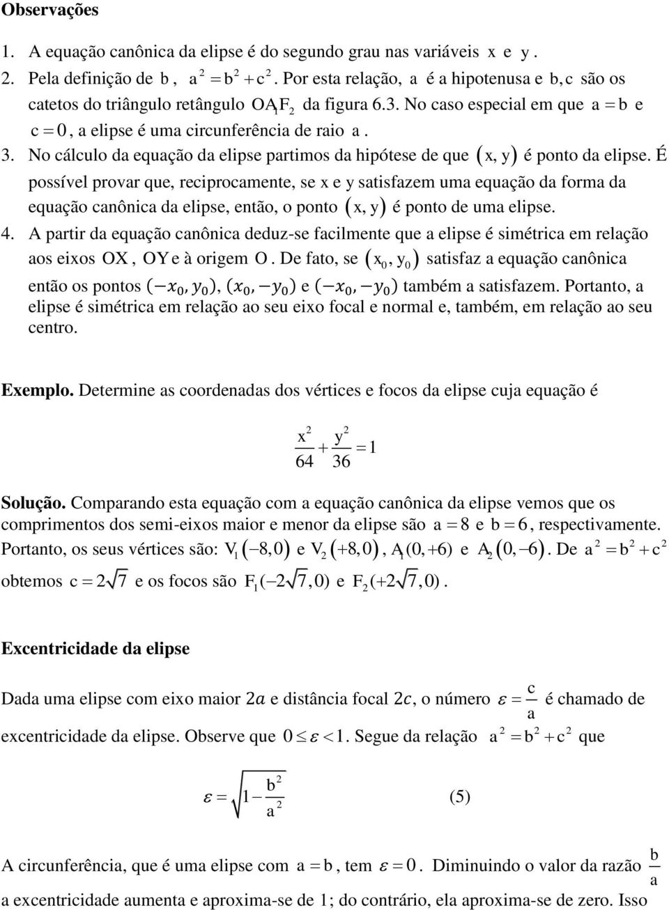 É 3. No cálculo da equação da elipse partimos da hipótese de que possível provar que, reciprocamente, se x e y satisfazem uma equação da forma da equação canônica da elipse, então, o ponto xy, é