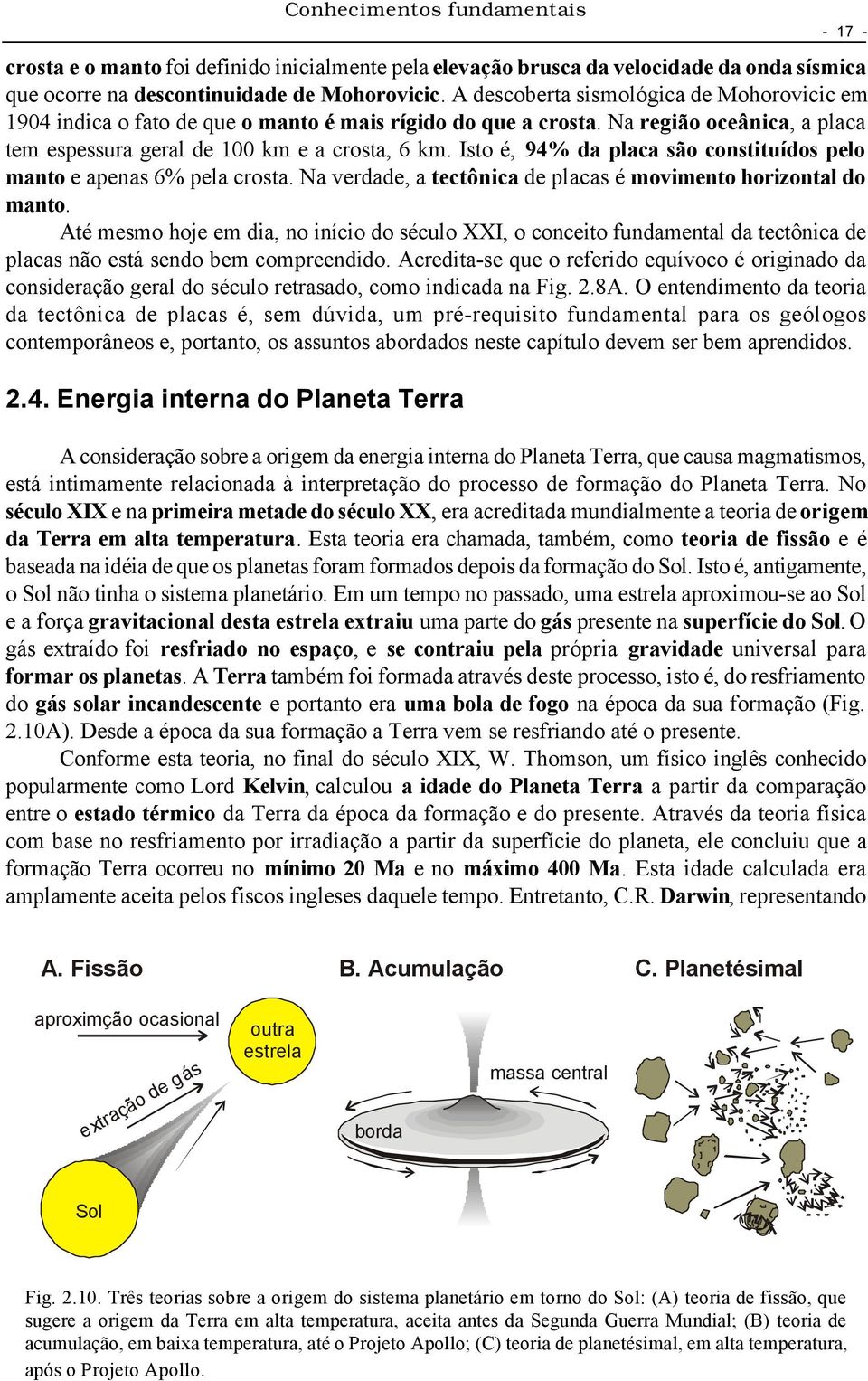 Isto é, 94% da placa são constituídos pelo manto e apenas 6% pela crosta. Na verdade, a tectônica de placas é movimento horizontal do manto.