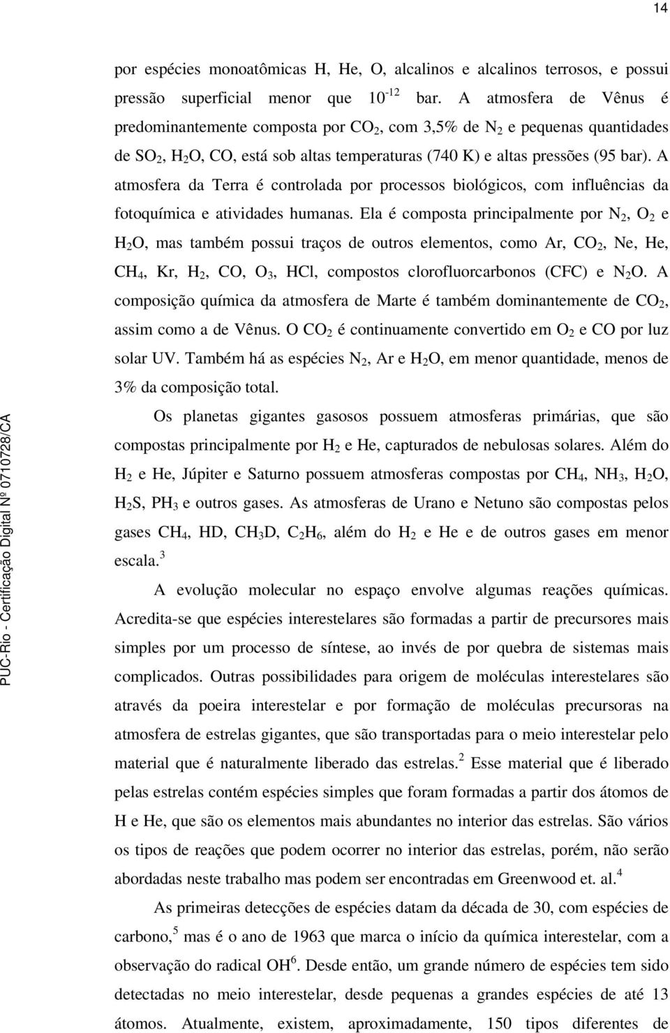 A atmosfera da Terra é controlada por processos biológicos, com influências da fotoquímica e atividades humanas.